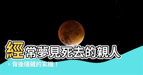 經常夢見死去的親人|解夢大全》夢到自己死亡、夢見過世親人、遇到地震，有什麼含意…